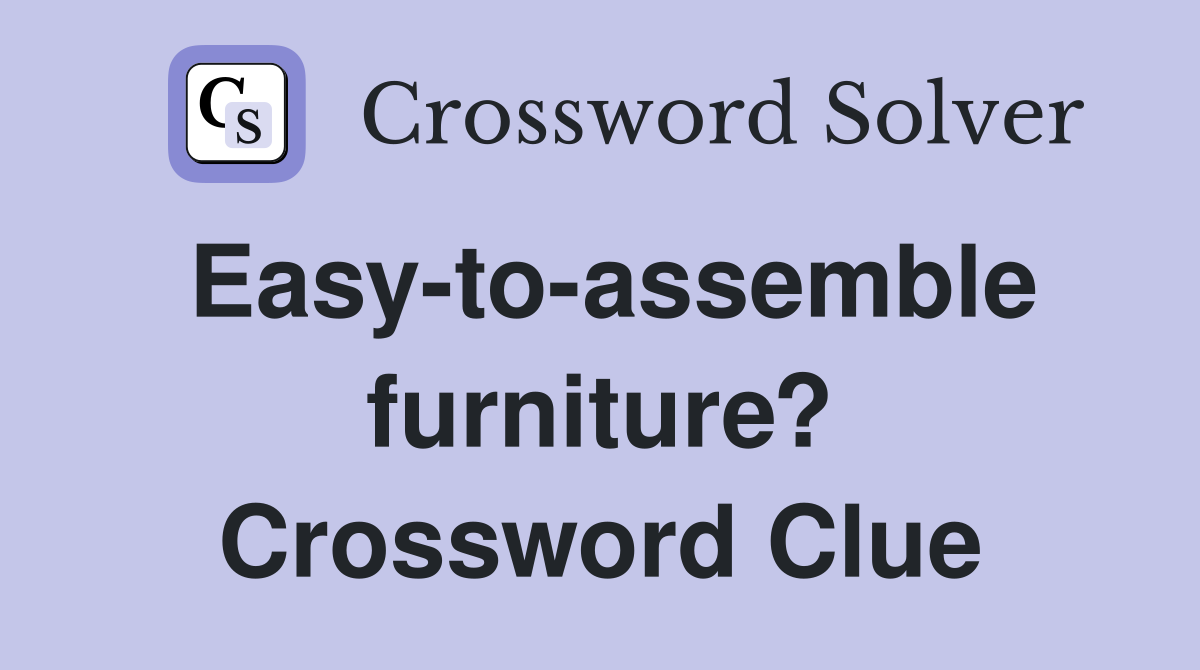 Easy-to-assemble furniture? Crossword Clue