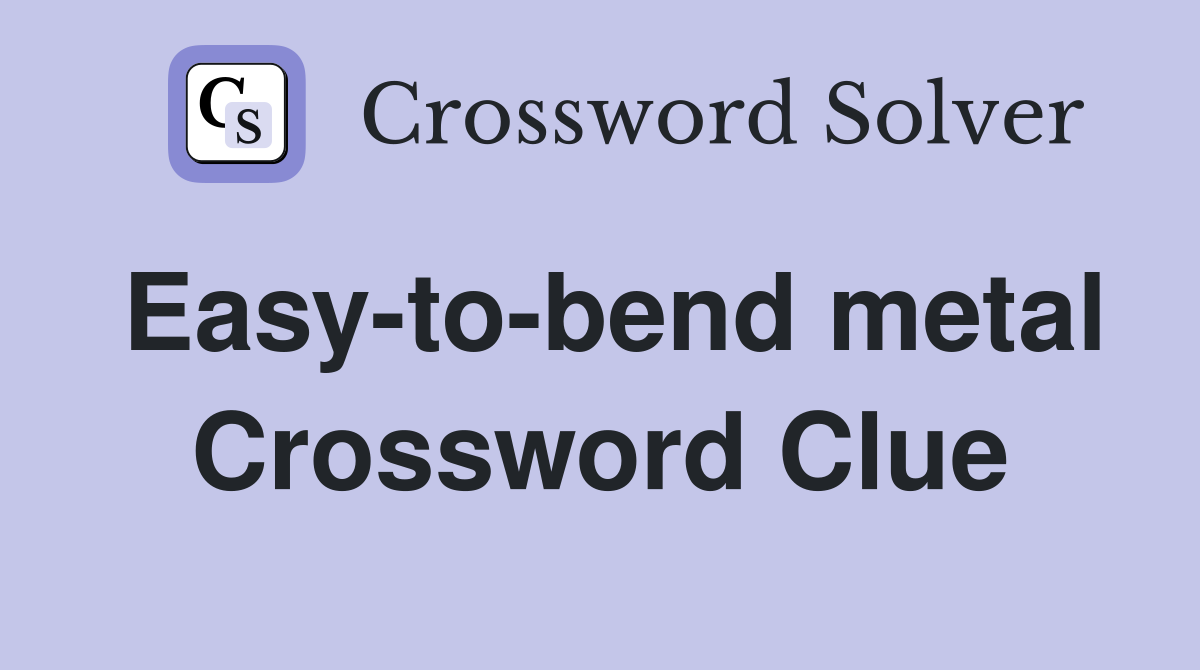 Easy-to-bend metal Crossword Clue