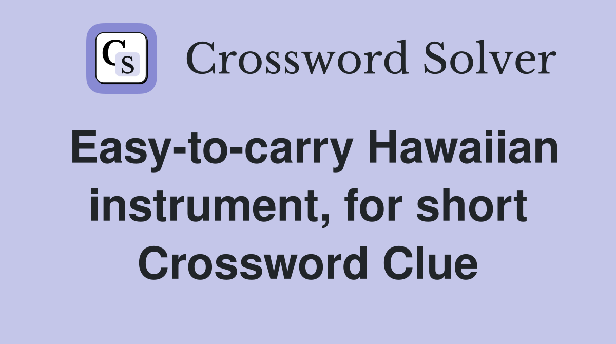 Easy-to-carry Hawaiian instrument, for short Crossword Clue