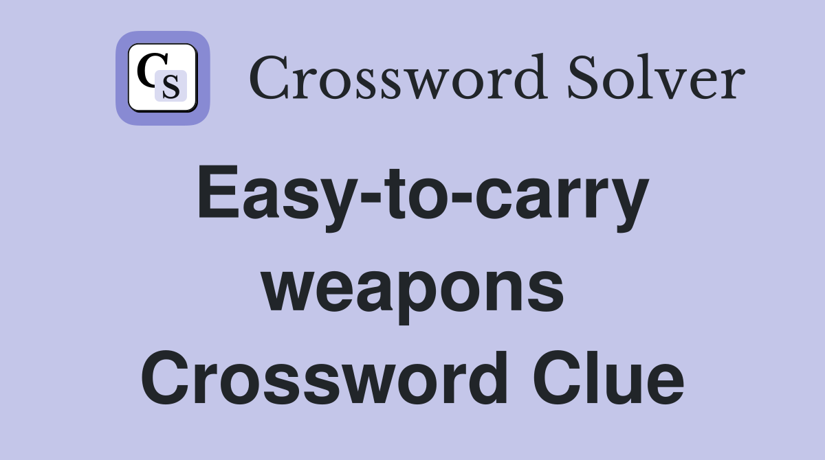 Easy-to-carry weapons Crossword Clue