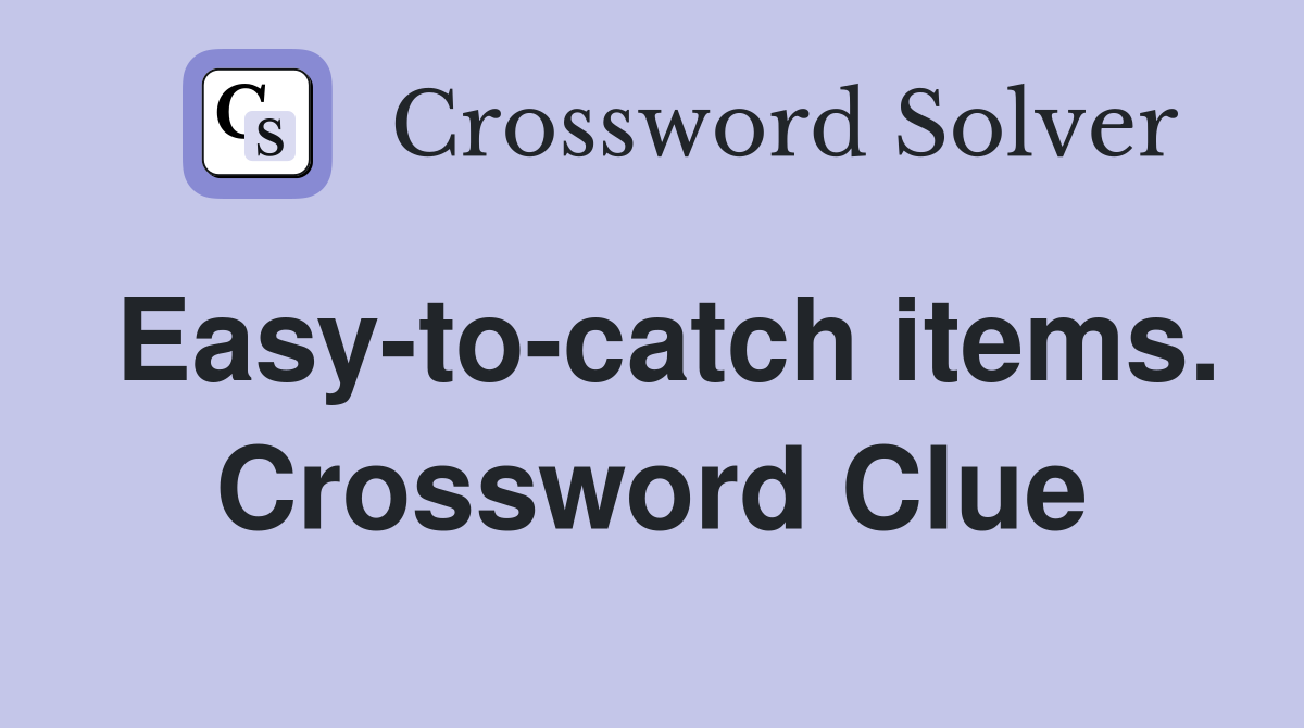 Easy-to-catch items. Crossword Clue
