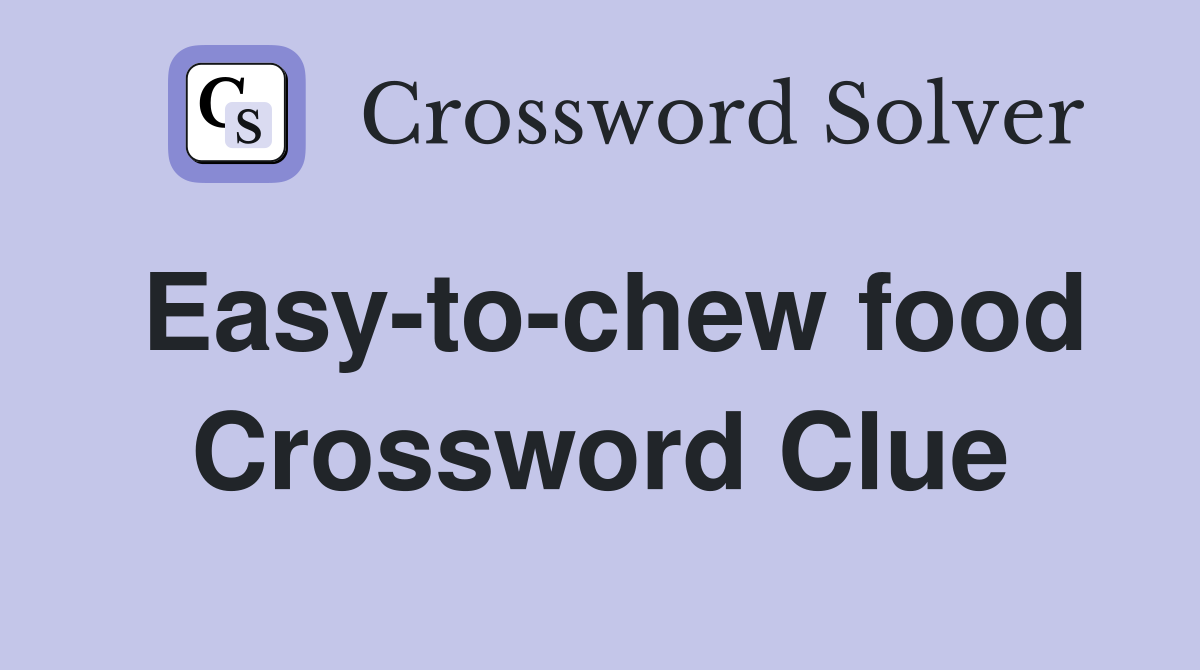 Easy-to-chew food Crossword Clue