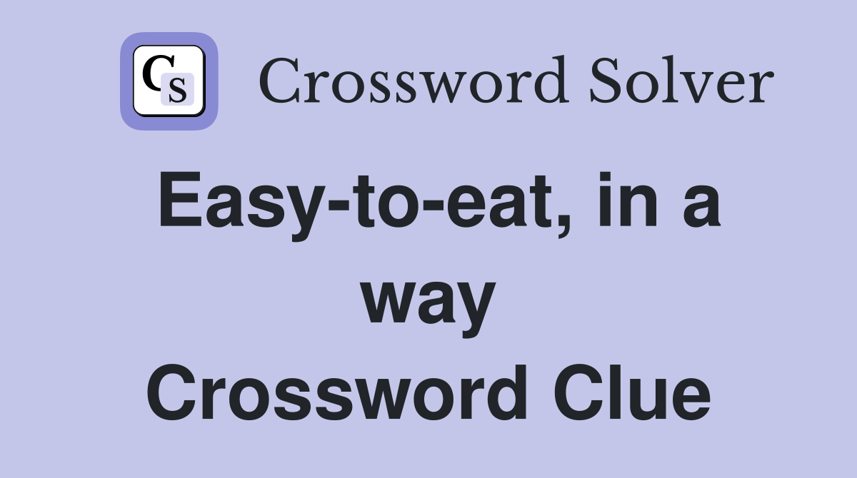 Easy-to-eat, in a way Crossword Clue