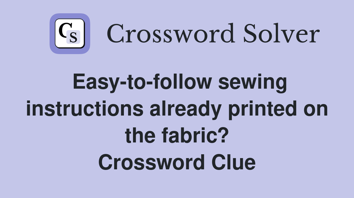 Easy-to-follow sewing instructions already printed on the fabric? Crossword Clue