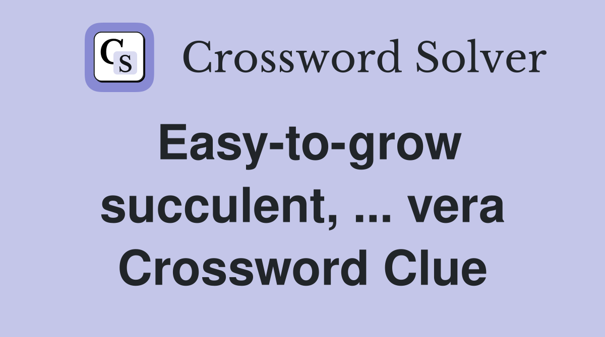 Easy-to-grow succulent, ... vera Crossword Clue