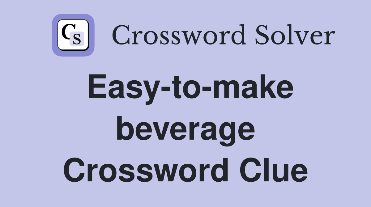 Easy-to-make beverage Crossword Clue