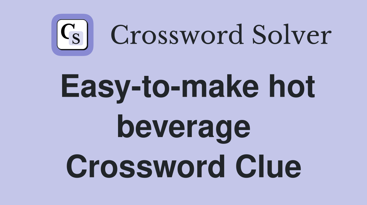 Easy-to-make hot beverage Crossword Clue