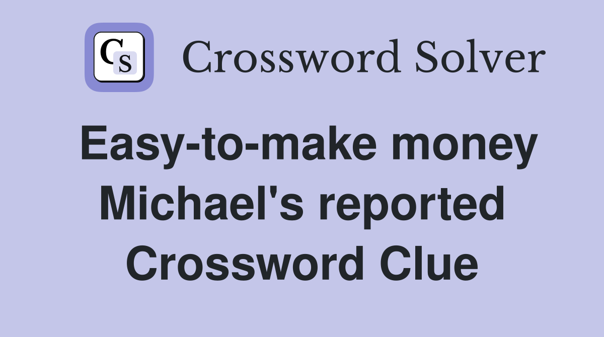 Easy-to-make money Michael's reported Crossword Clue