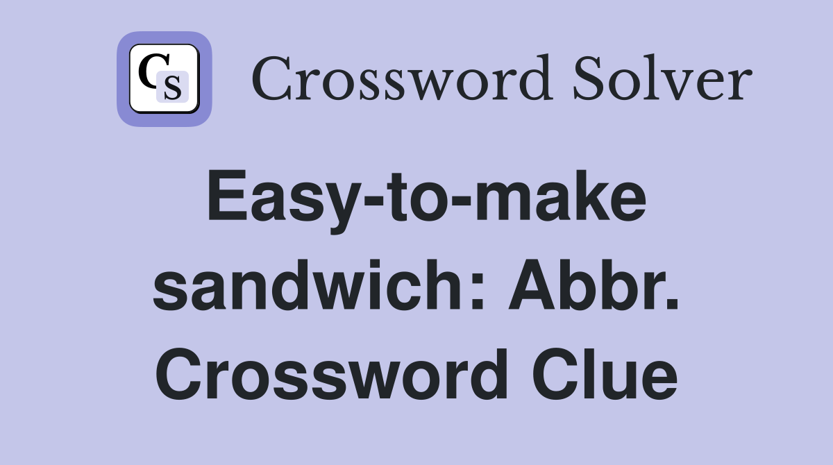 Easy-to-make sandwich: Abbr. Crossword Clue