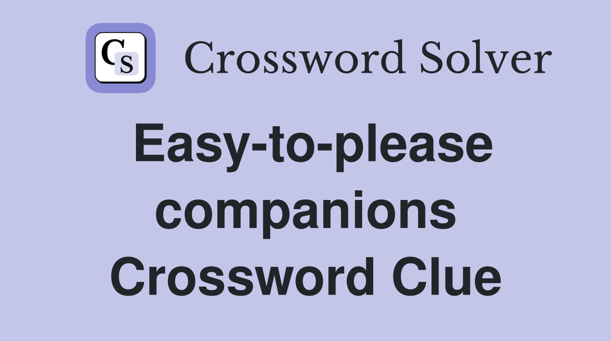 Easy-to-please companions Crossword Clue