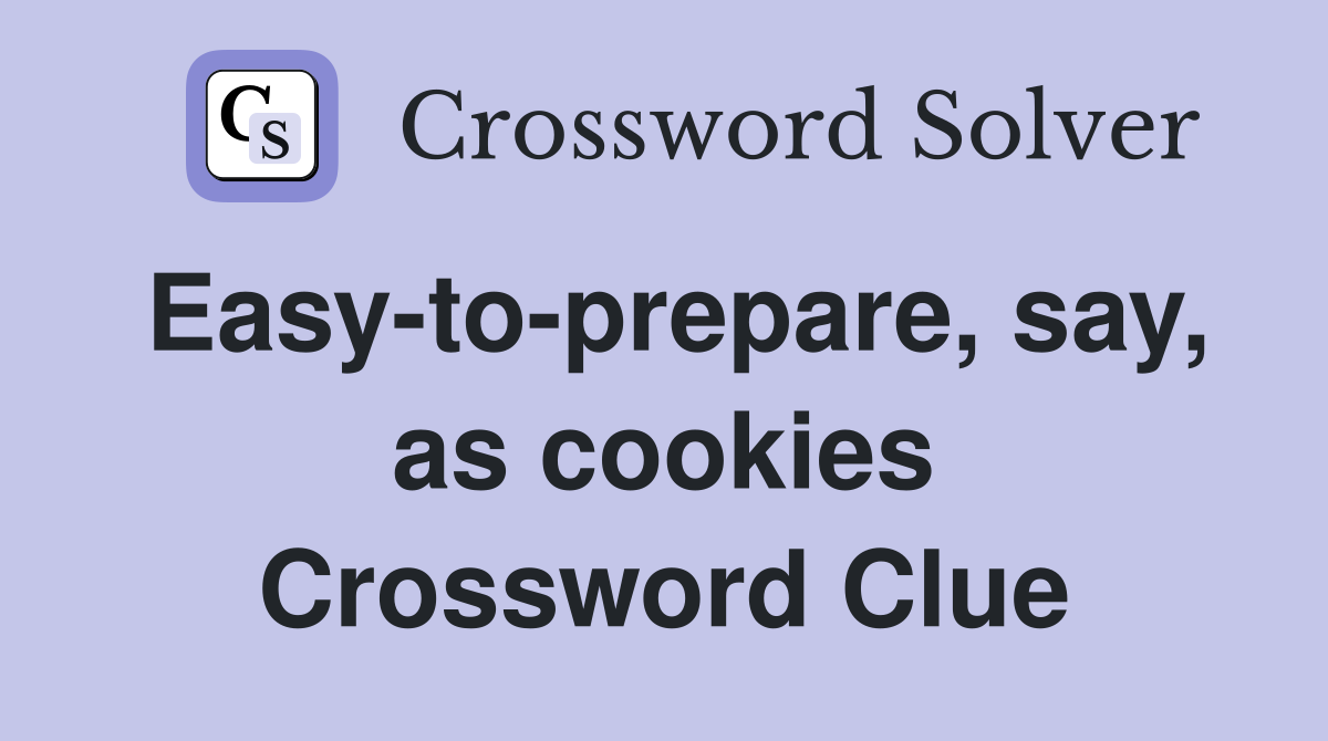 Easy-to-prepare, say, as cookies Crossword Clue