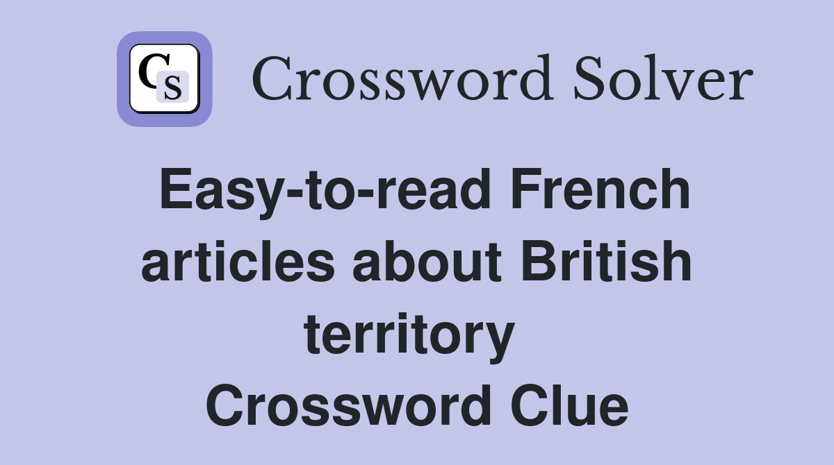 Easy-to-read French articles about British territory  Crossword Clue