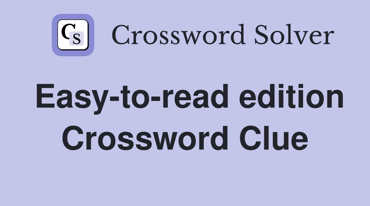 Easy-to-read edition Crossword Clue