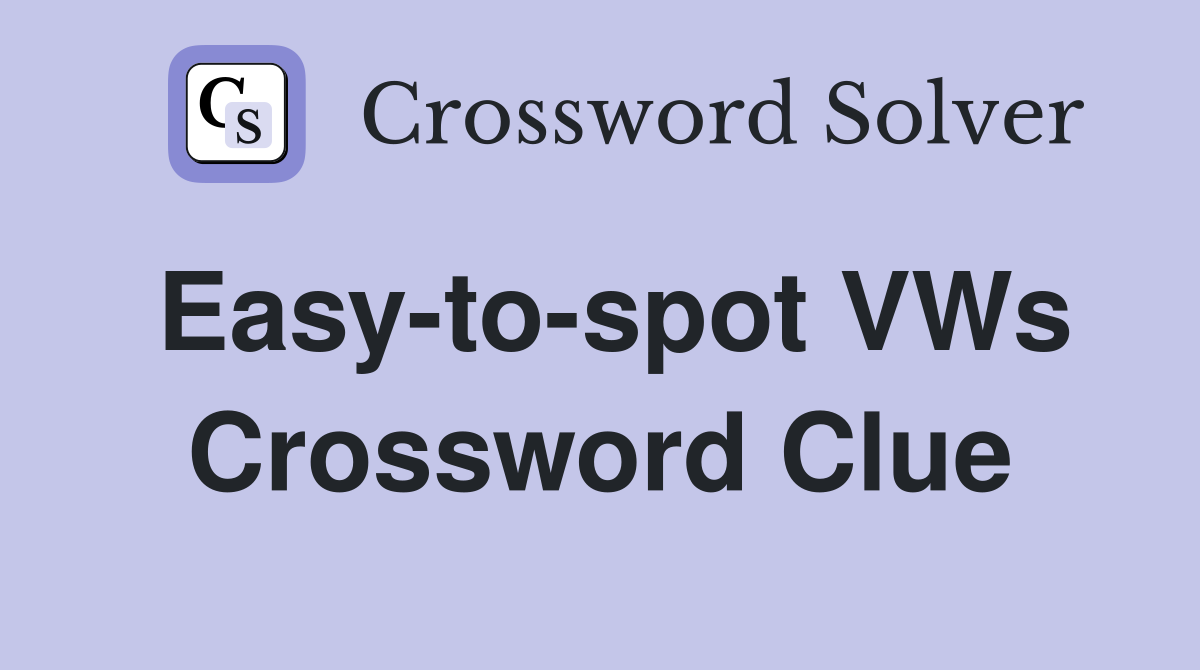 Easy-to-spot VWs Crossword Clue