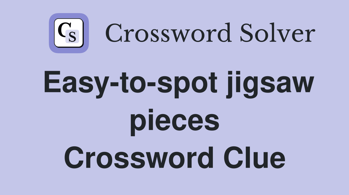 Easy-to-spot jigsaw pieces Crossword Clue