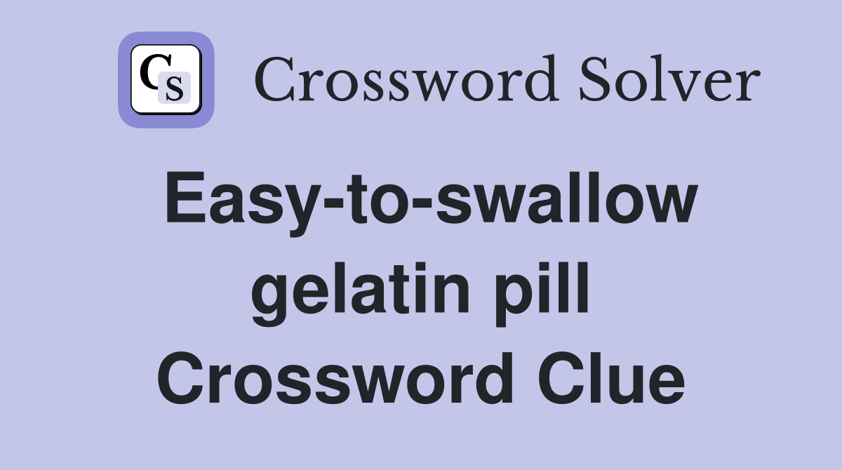 Easy-to-swallow gelatin pill Crossword Clue