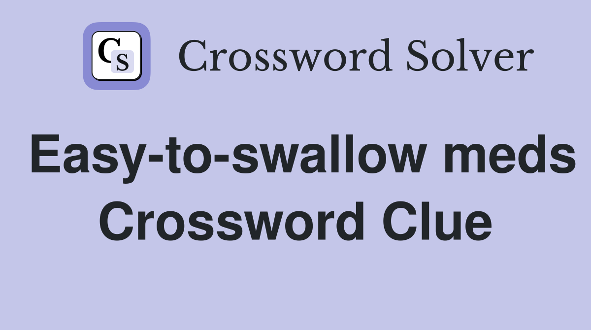 Easy-to-swallow meds Crossword Clue