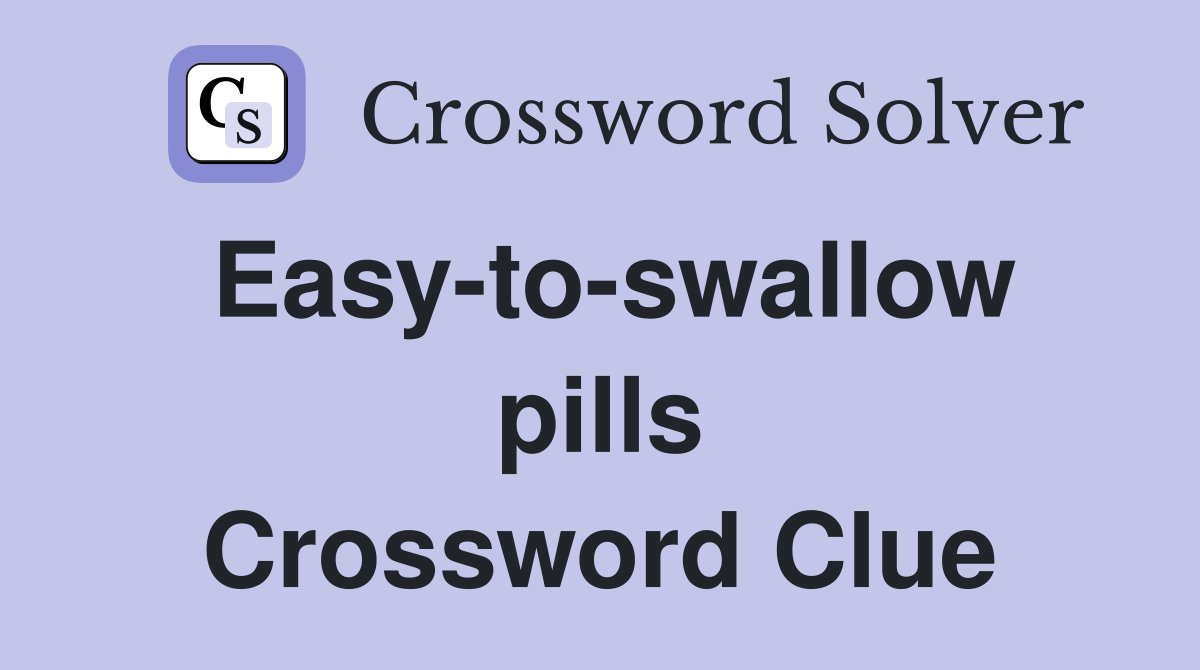 Easy to swallow pills Crossword Clue Answers Crossword Solver