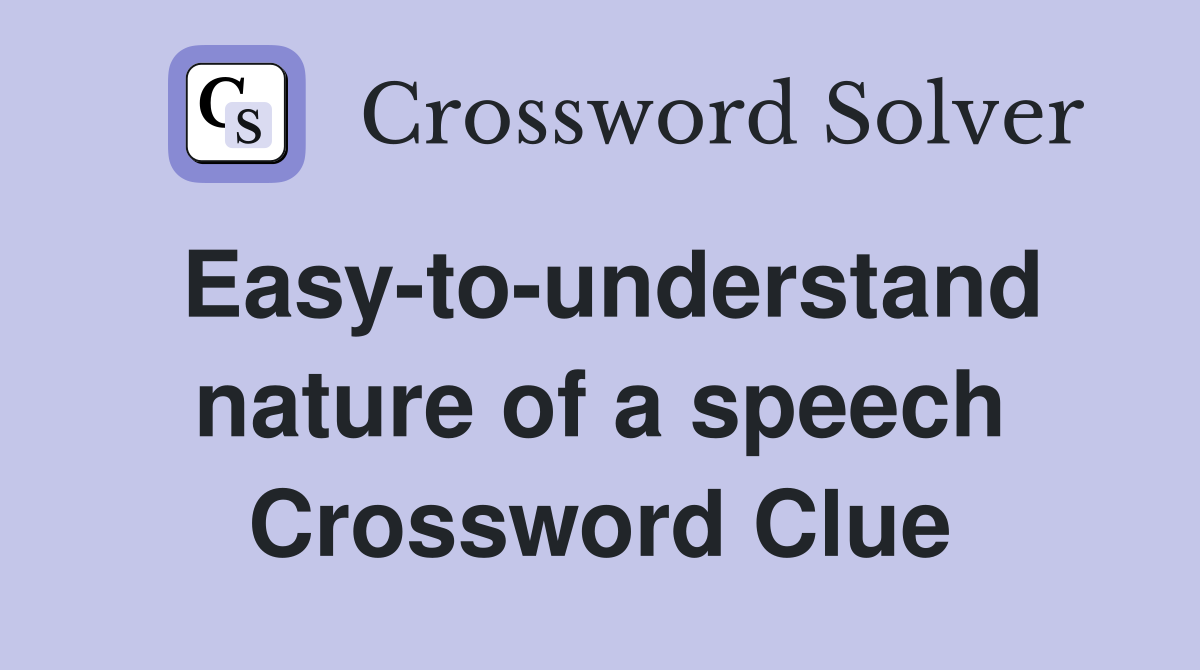 Easy-to-understand nature of a speech Crossword Clue