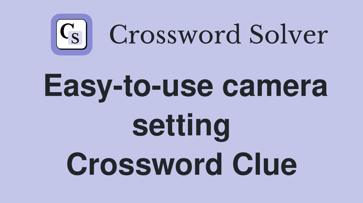 Easy-to-use camera setting Crossword Clue