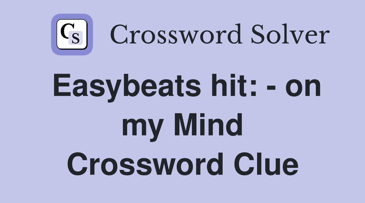 Easybeats hit: - on my Mind Crossword Clue