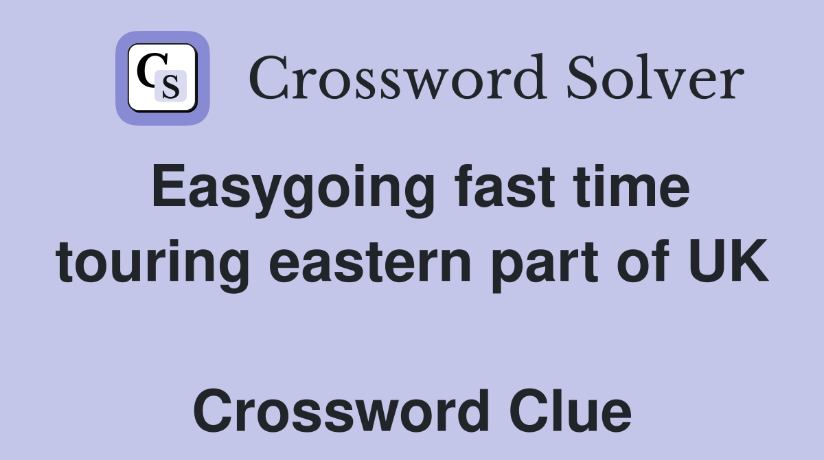 Easygoing fast time touring eastern part of UK  Crossword Clue