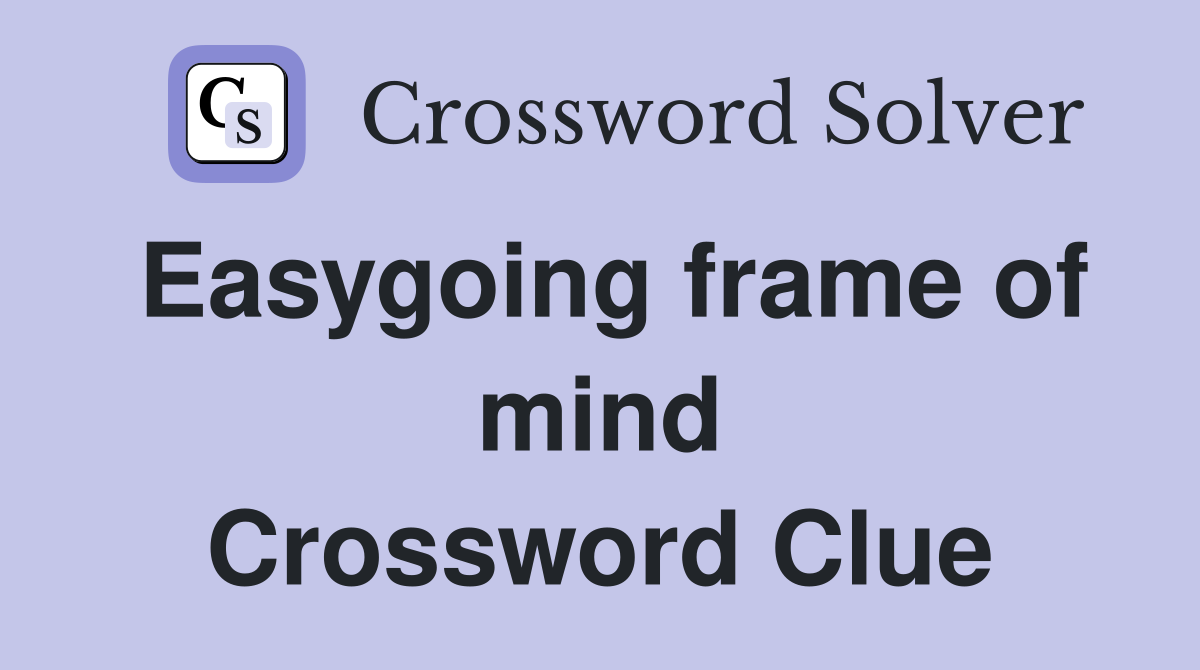 Easygoing frame of mind Crossword Clue