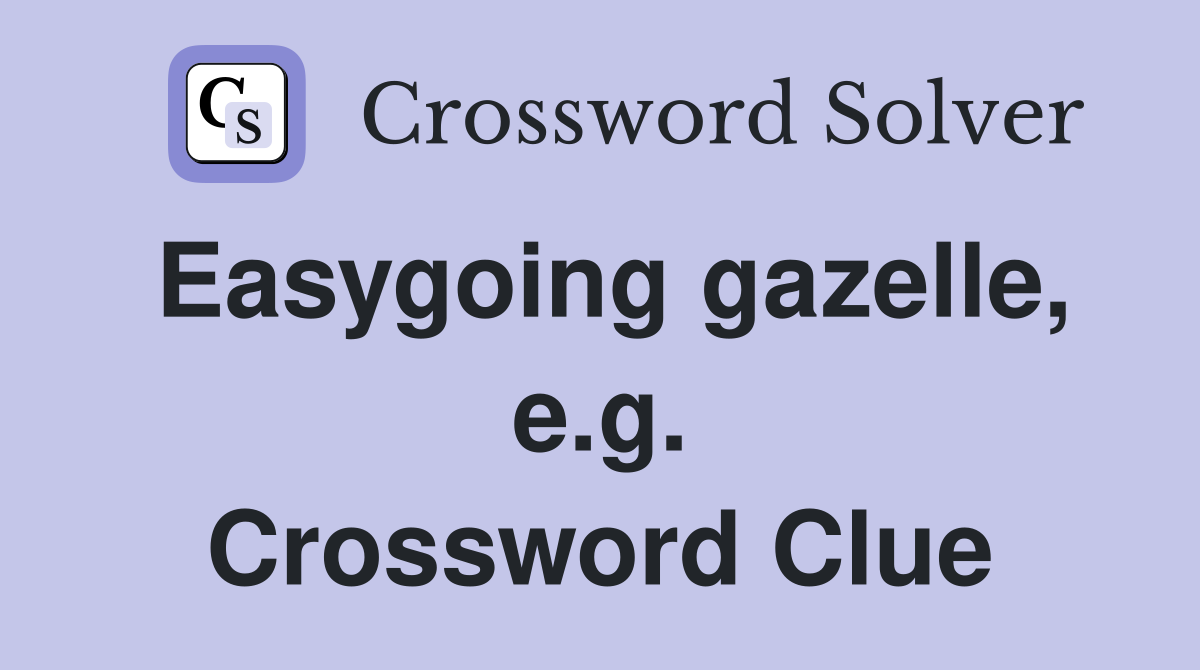 Easygoing gazelle, e.g. Crossword Clue