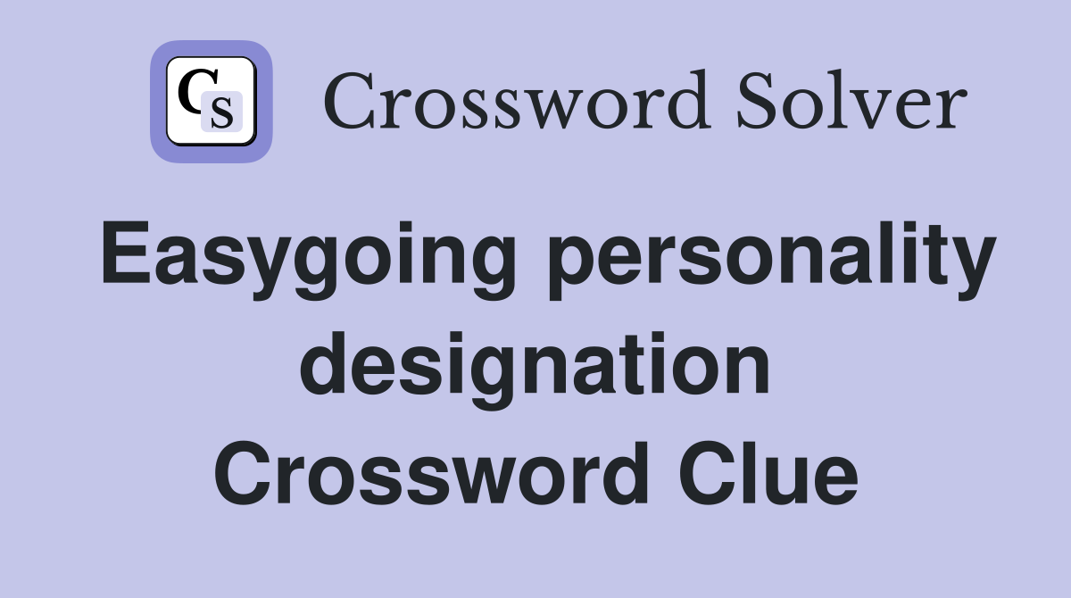 Easygoing personality designation Crossword Clue