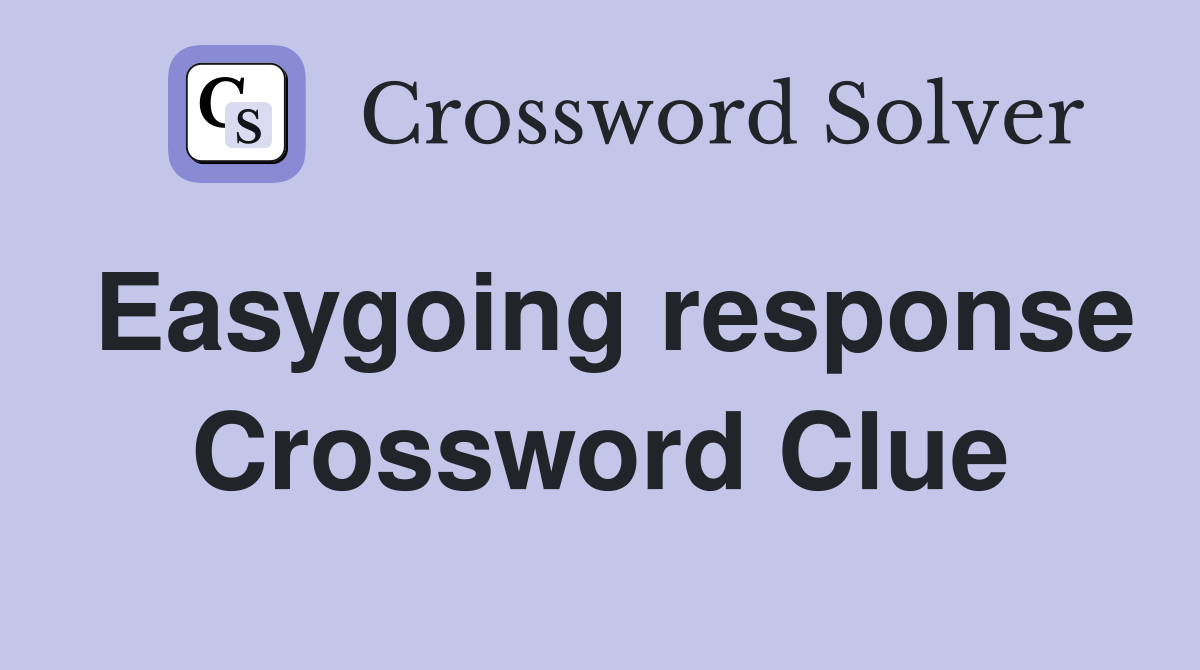 Easygoing response Crossword Clue