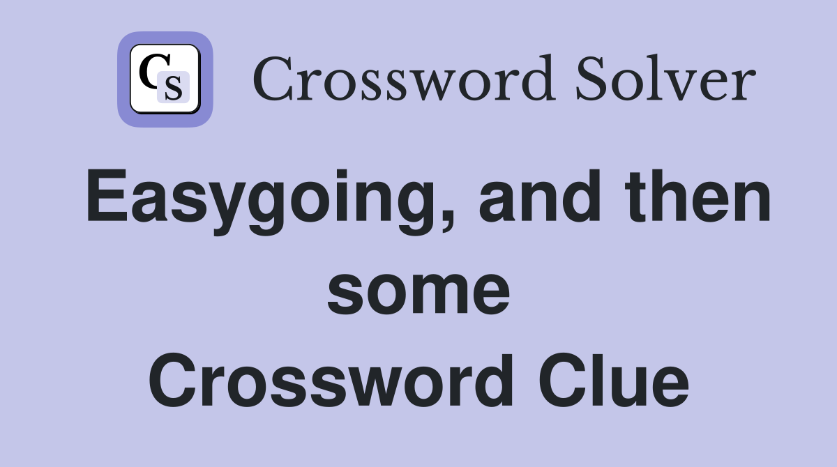 Easygoing, and then some Crossword Clue
