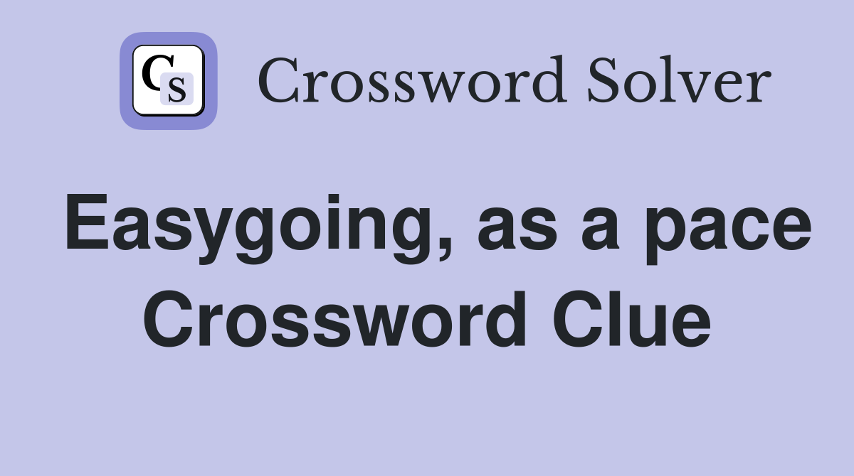 Easygoing, as a pace Crossword Clue