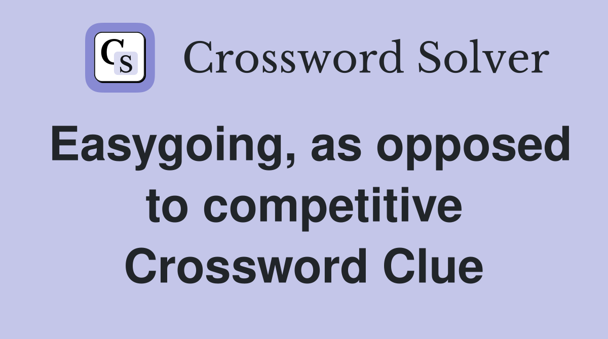 Easygoing, as opposed to competitive Crossword Clue