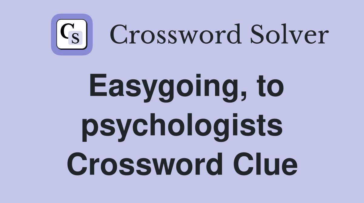 Easygoing, to psychologists Crossword Clue