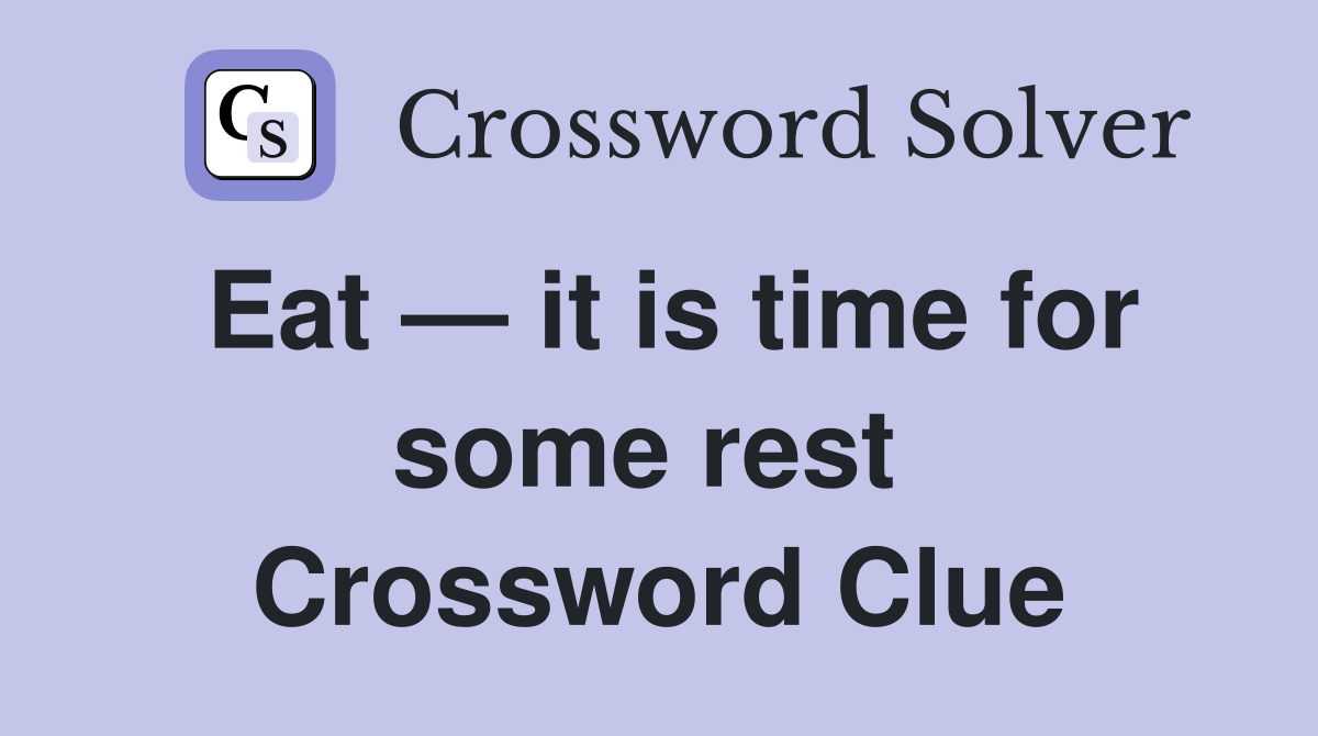 Eat — it is time for some rest  Crossword Clue