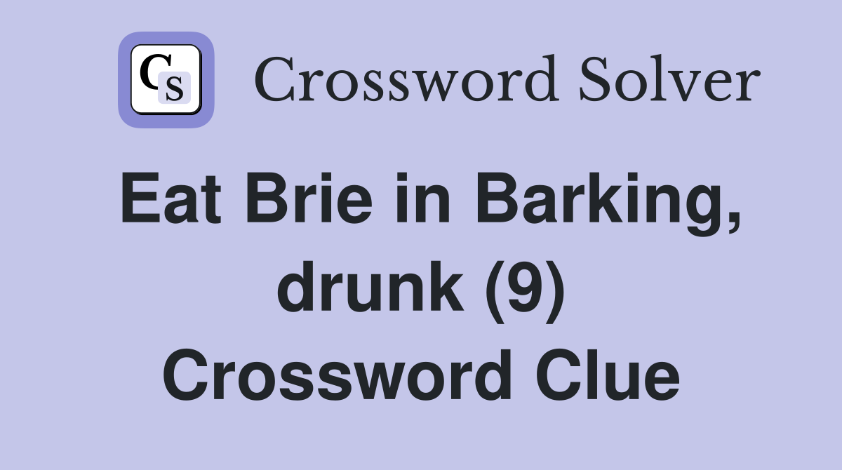 Eat Brie in Barking, drunk (9) Crossword Clue