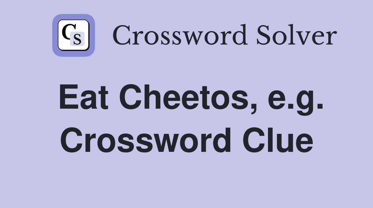 Eat Cheetos, e.g. Crossword Clue
