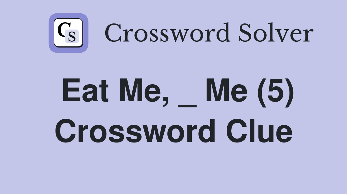 Eat Me, _ Me (5) Crossword Clue