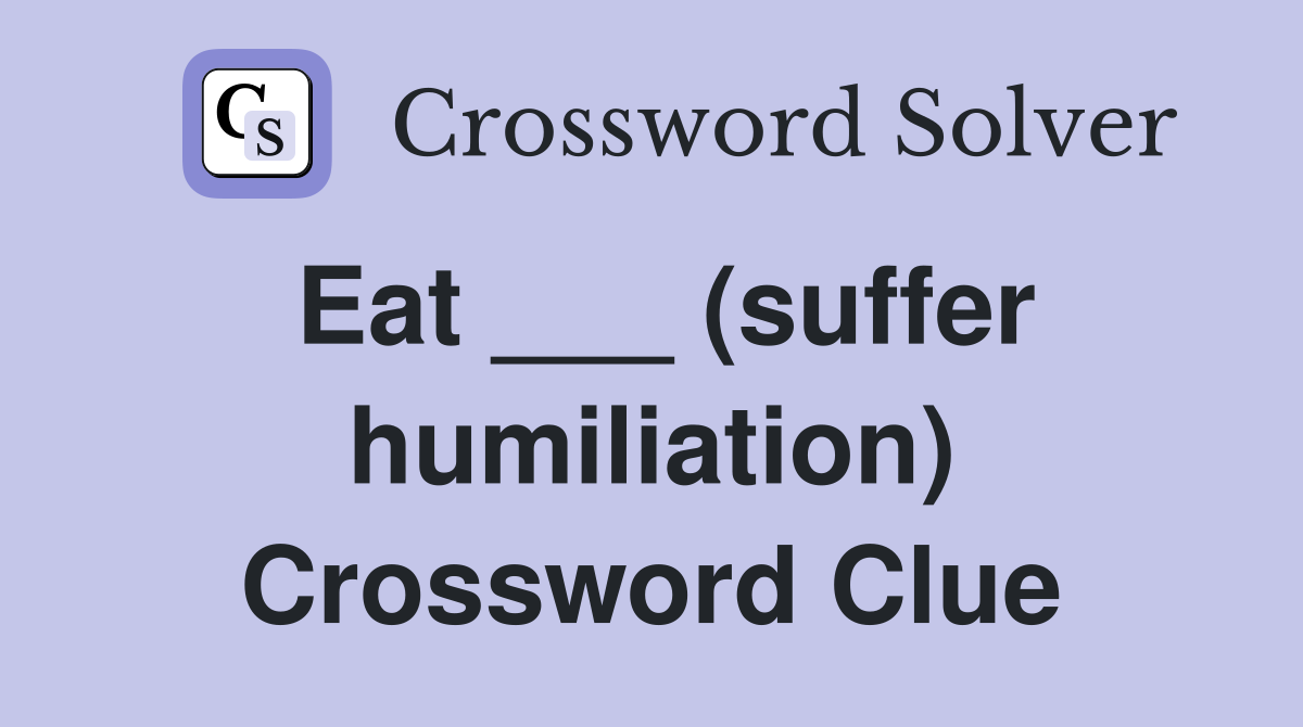 Eat ___ (suffer humiliation) Crossword Clue