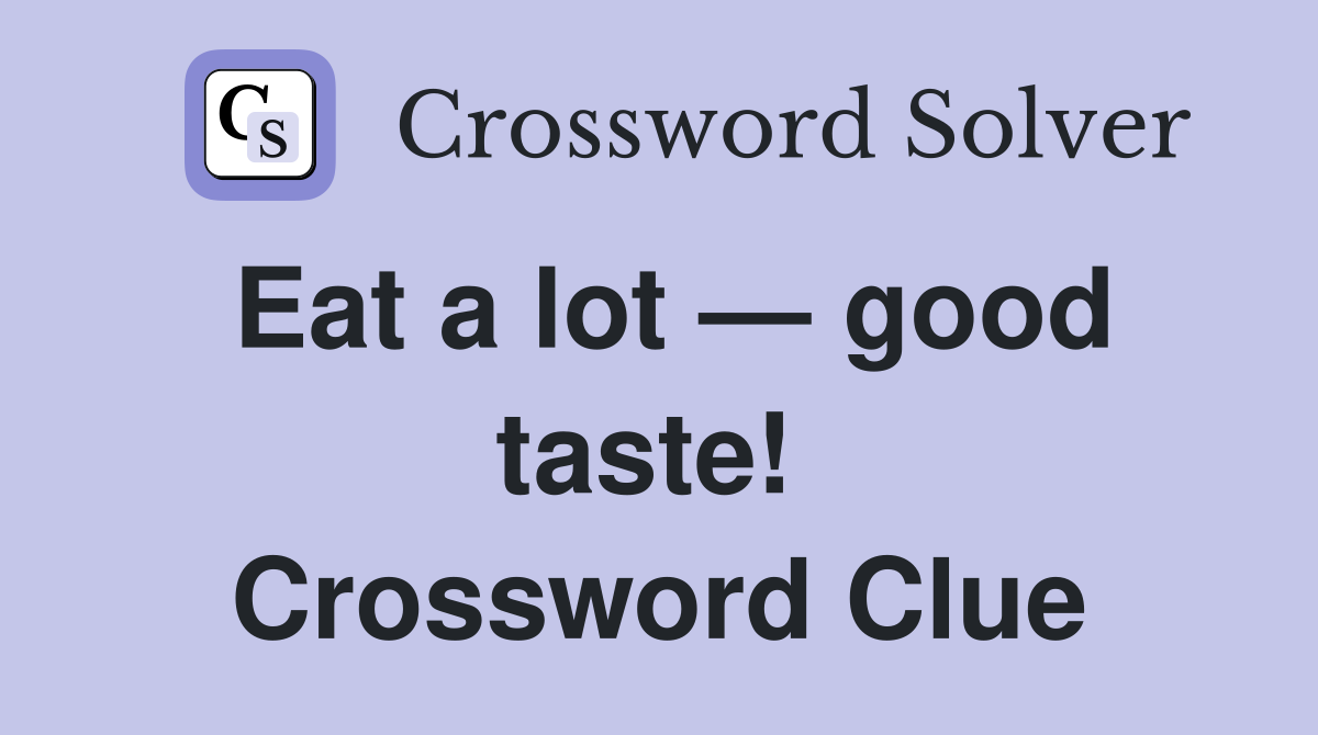 Eat a lot — good taste!  Crossword Clue