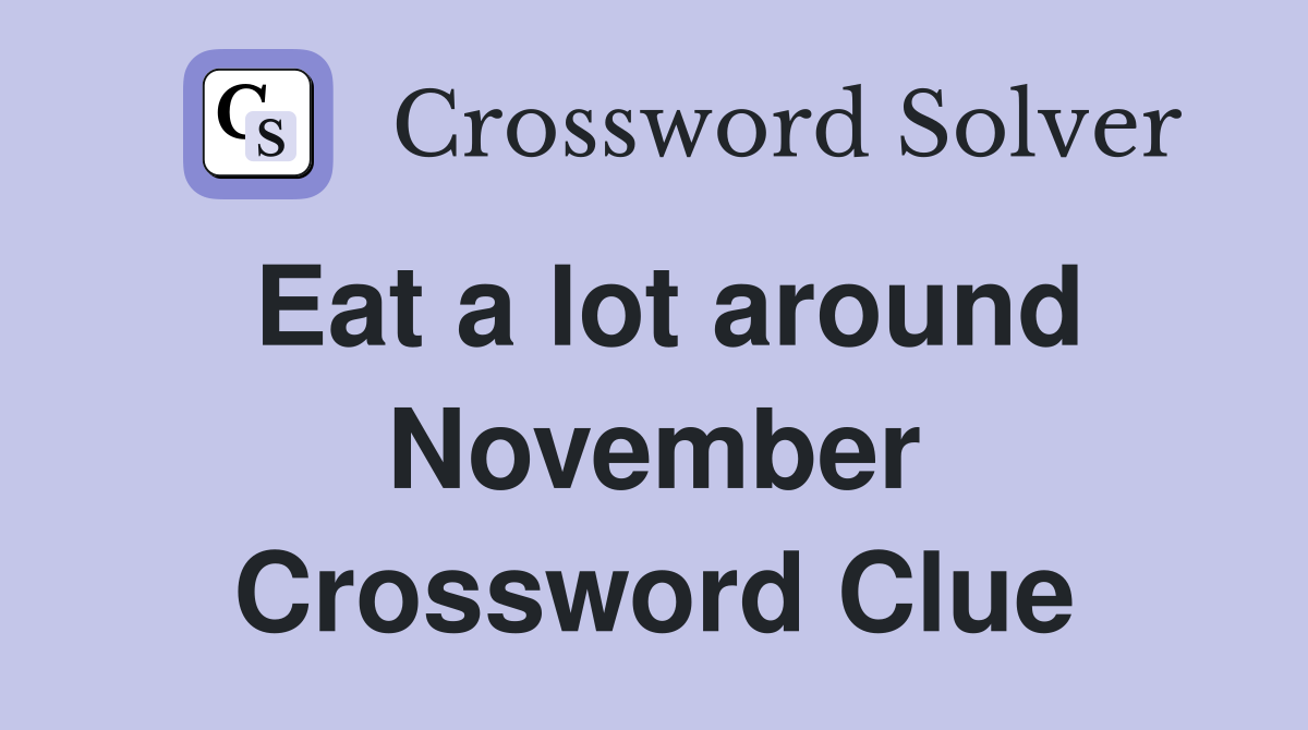 Eat a lot around November Crossword Clue