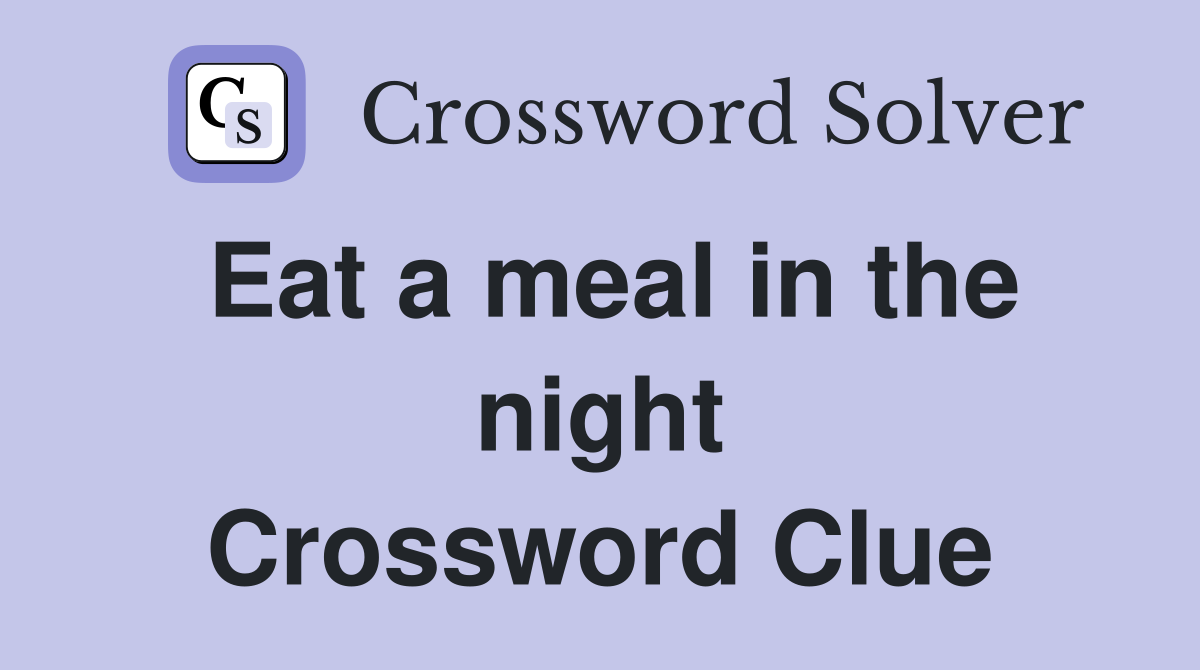 Eat a meal in the night Crossword Clue