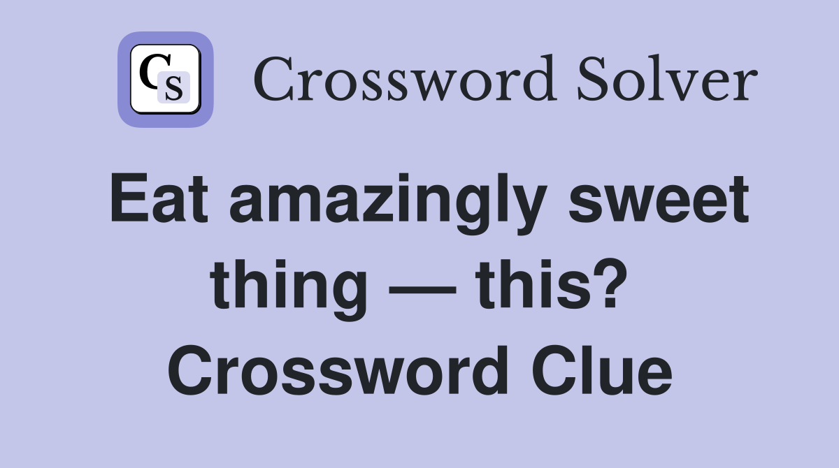 Eat amazingly sweet thing — this? Crossword Clue