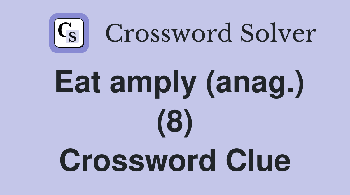 Eat amply (anag.) (8) Crossword Clue