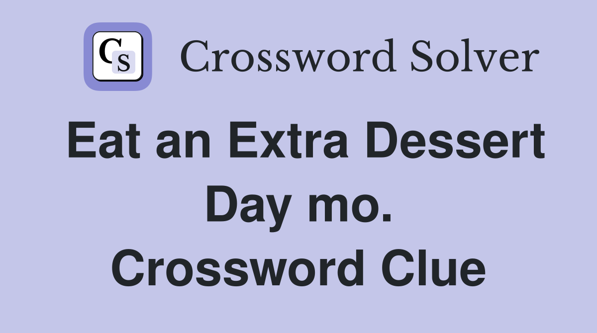 Eat an Extra Dessert Day mo. Crossword Clue