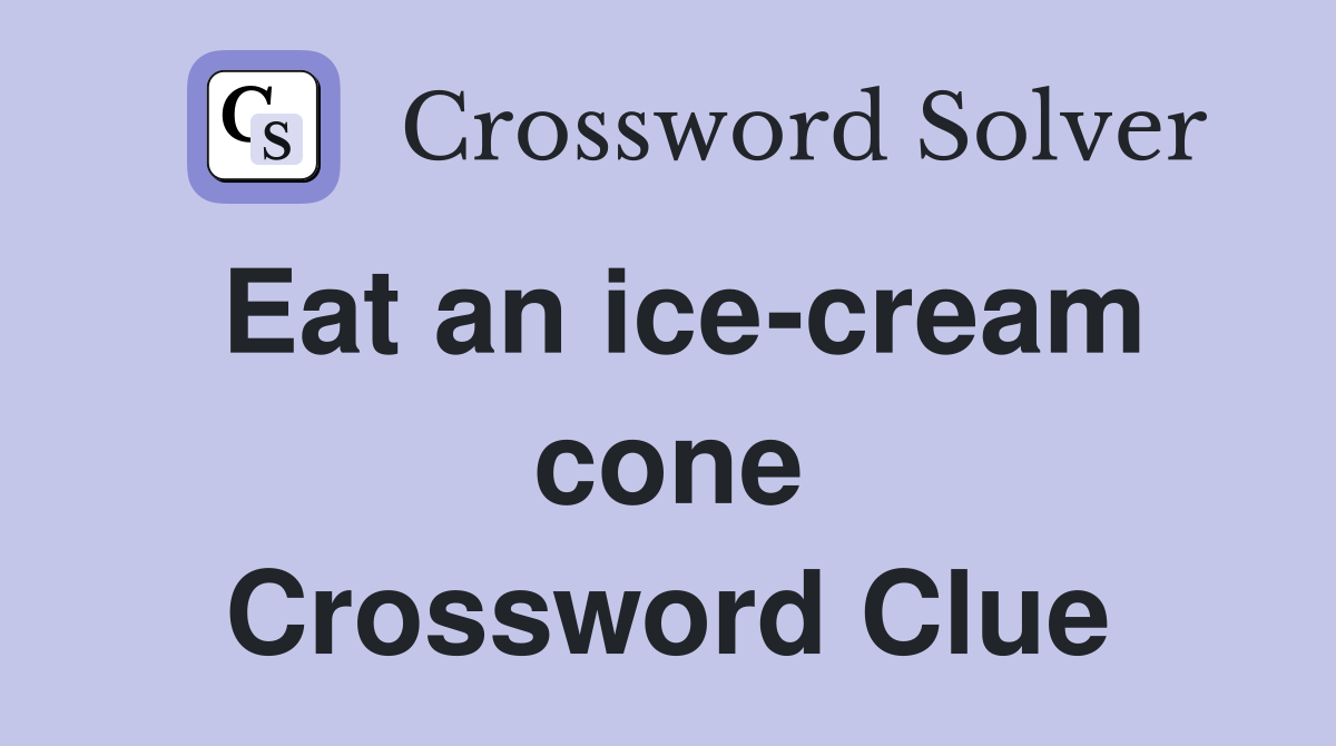 Eat an ice-cream cone Crossword Clue