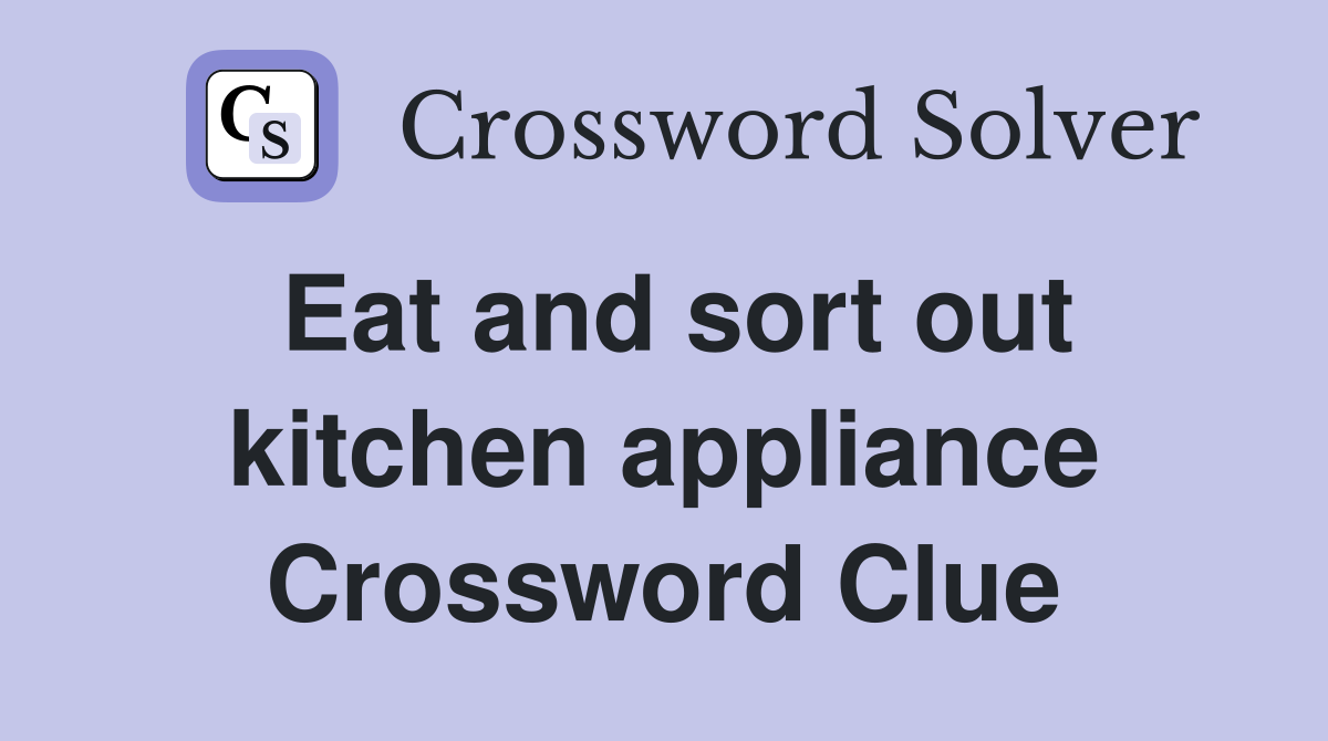 Eat and sort out kitchen appliance Crossword Clue