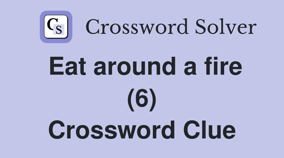 Eat around a fire (6) Crossword Clue
