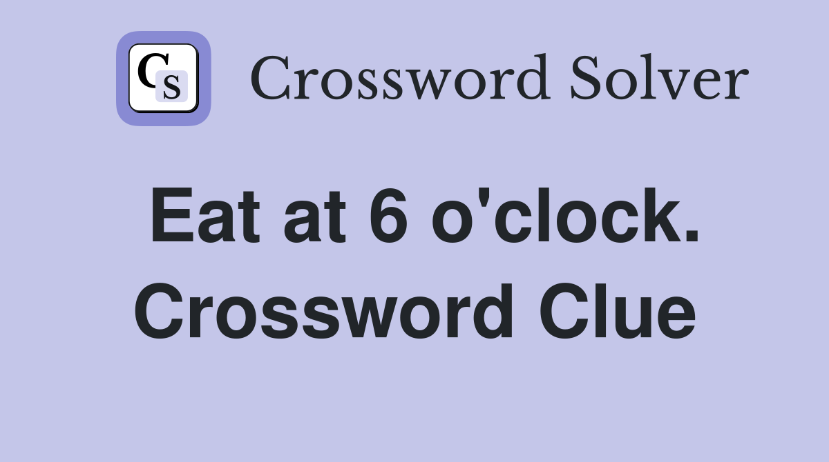 Eat at 6 o'clock. Crossword Clue