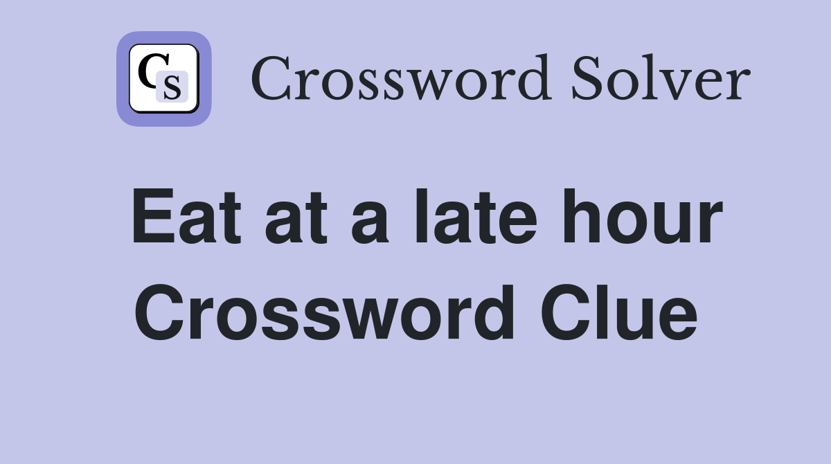 Eat at a late hour Crossword Clue